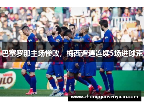 巴塞罗那主场惨败，梅西遭遇连续5场进球荒